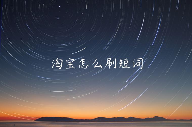 淘寶怎么刷短詞